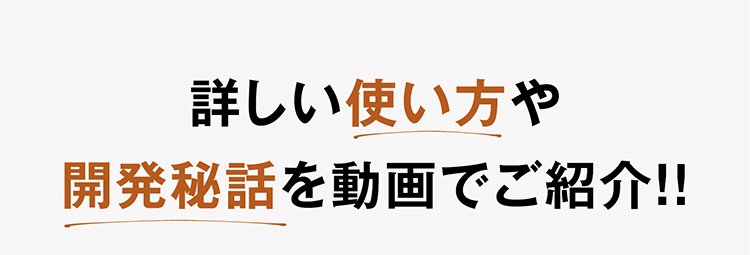 詳しい使い方や開発秘話を動画でご紹介!!